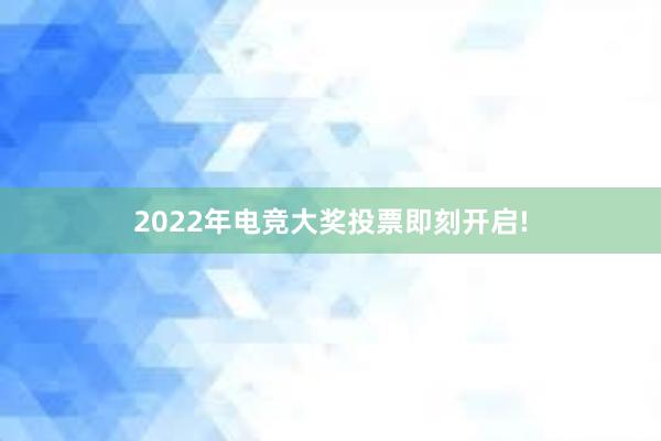 2022年电竞大奖投票即刻开启!